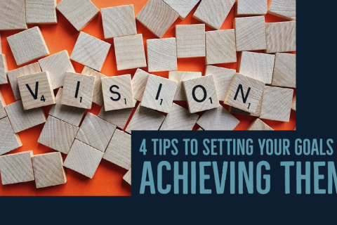 4 Tips to Setting Your Goals, Achieving Them