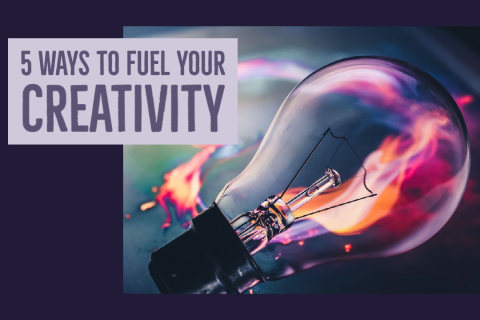 5 Ways to Fuel Your Creativity